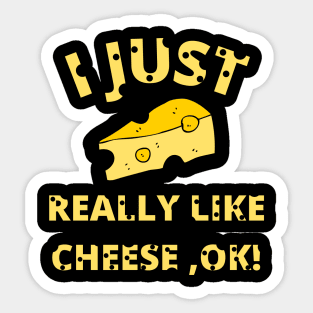 I Just Really Like Cheese Ok - Funny Cheese Lover - Food Humor Sticker